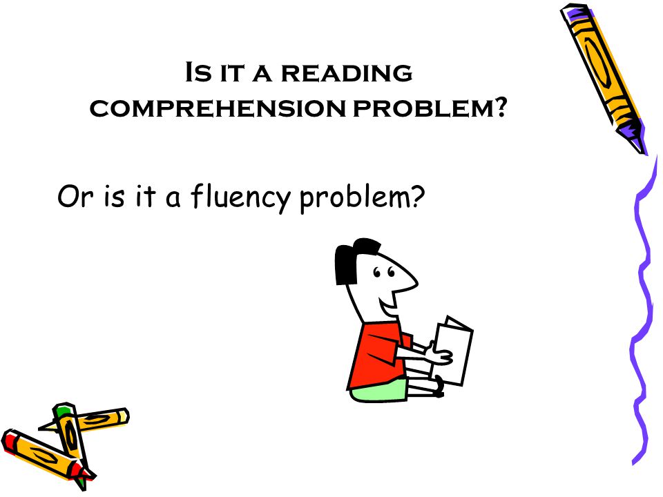 Is it a reading comprehension problem Or is it a fluency problem