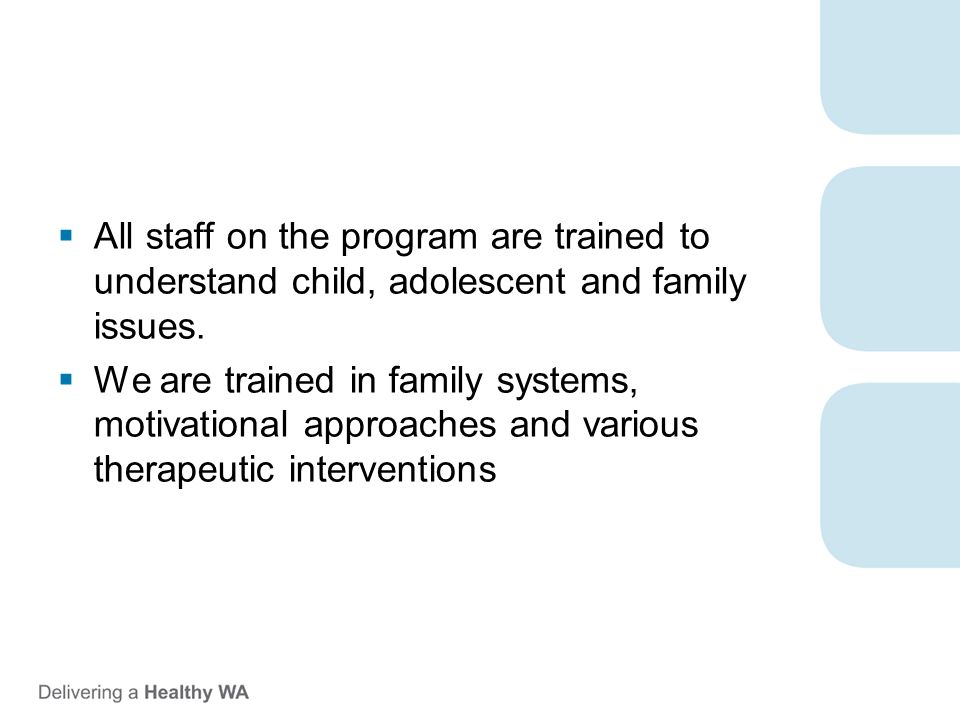  All staff on the program are trained to understand child, adolescent and family issues.