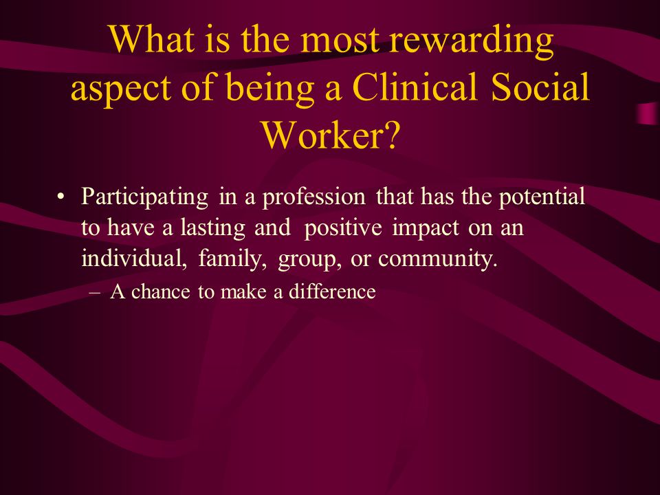 What is the most rewarding aspect of being a Clinical Social Worker.