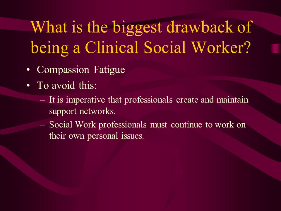 What is the biggest drawback of being a Clinical Social Worker.
