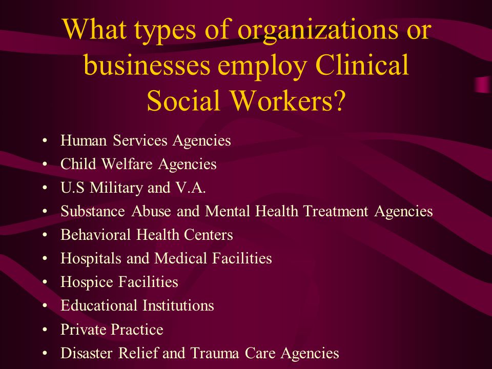 What types of organizations or businesses employ Clinical Social Workers.