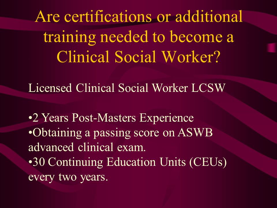 Are certifications or additional training needed to become a Clinical Social Worker.