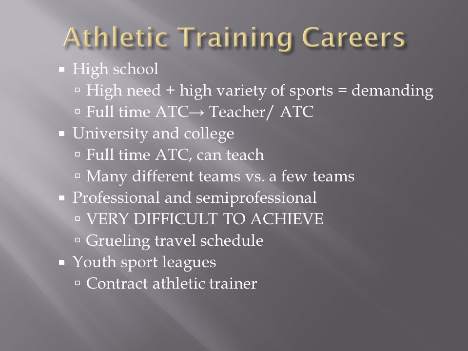  High school  High need + high variety of sports = demanding  Full time ATC → Teacher/ ATC  University and college  Full time ATC, can teach  Many different teams vs.