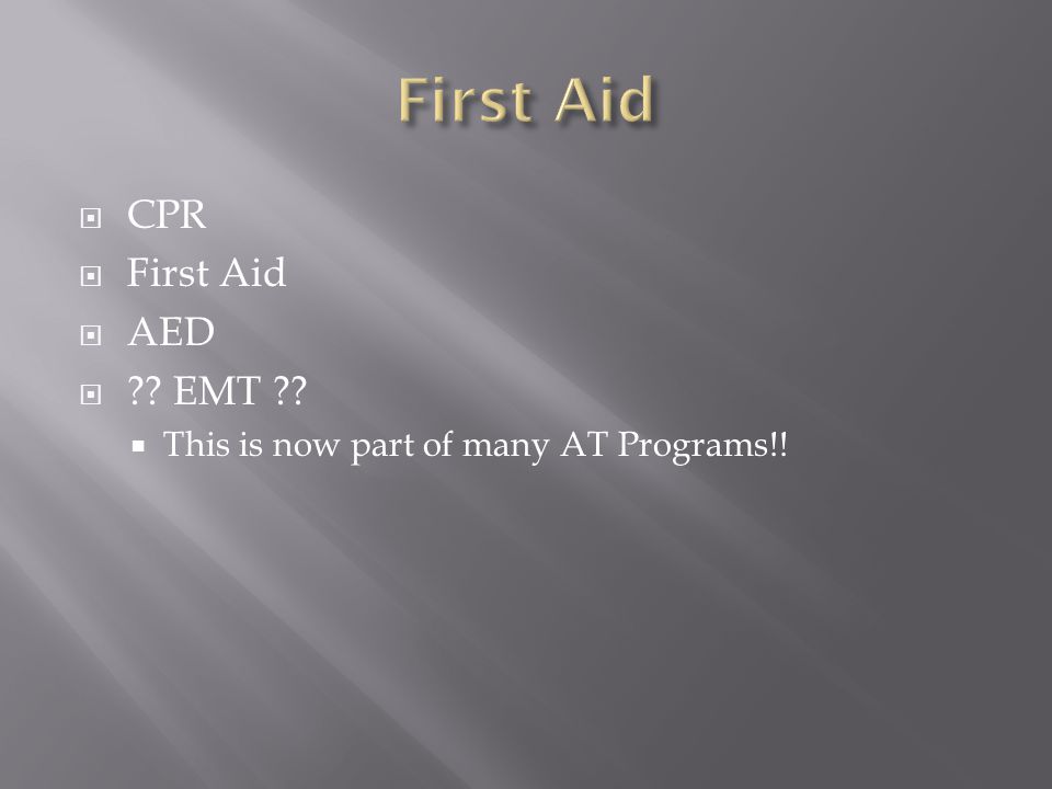  CPR  First Aid  AED  EMT  This is now part of many AT Programs!!