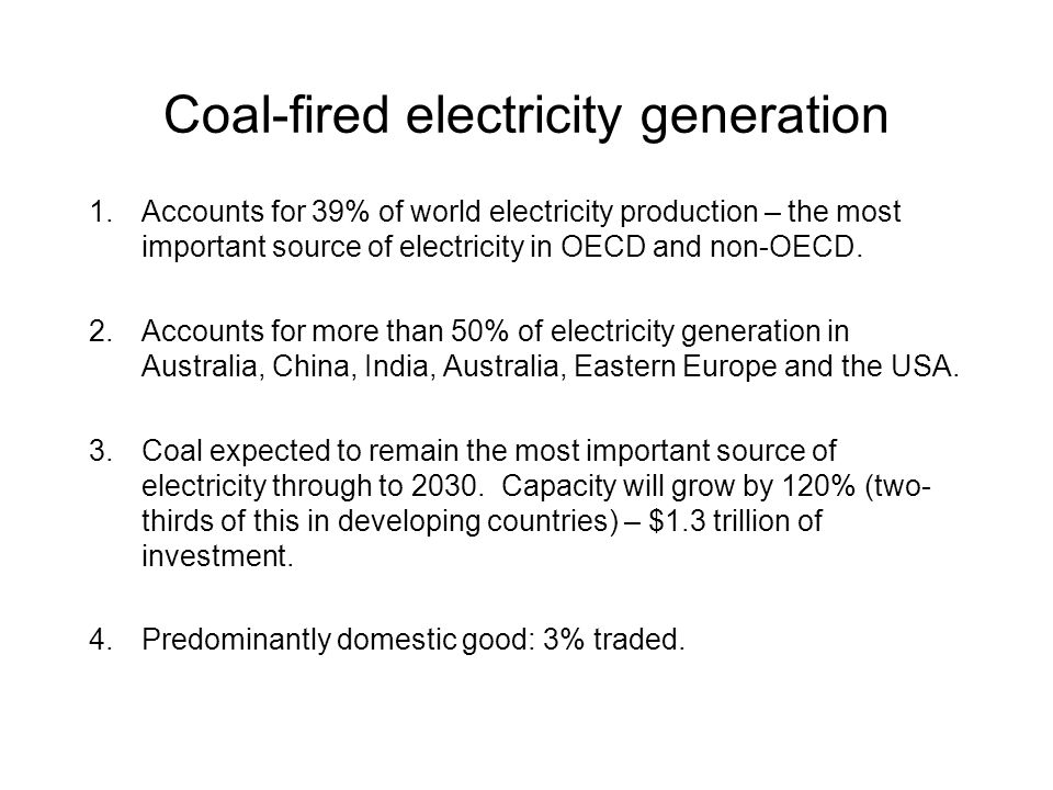 Coal-fired electricity generation 1.Accounts for 39% of world electricity production – the most important source of electricity in OECD and non-OECD.