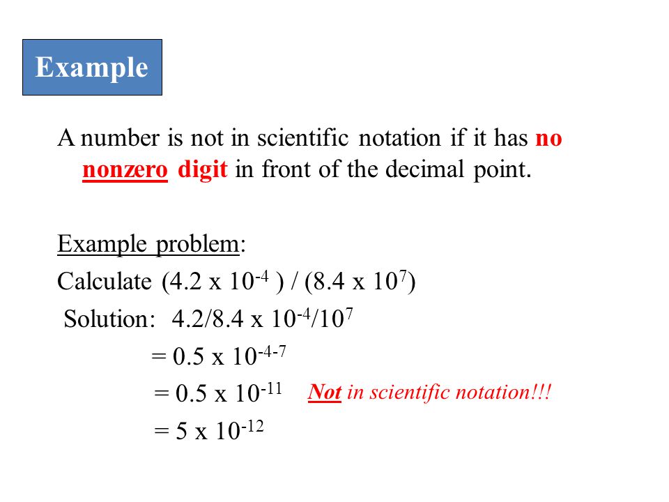Example A number is not in scientific notation if it has no nonzero digit in front of the decimal point.