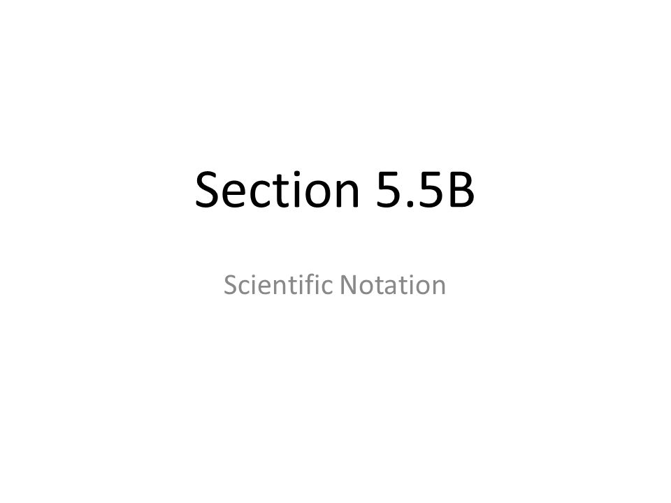 Section 5.5B Scientific Notation