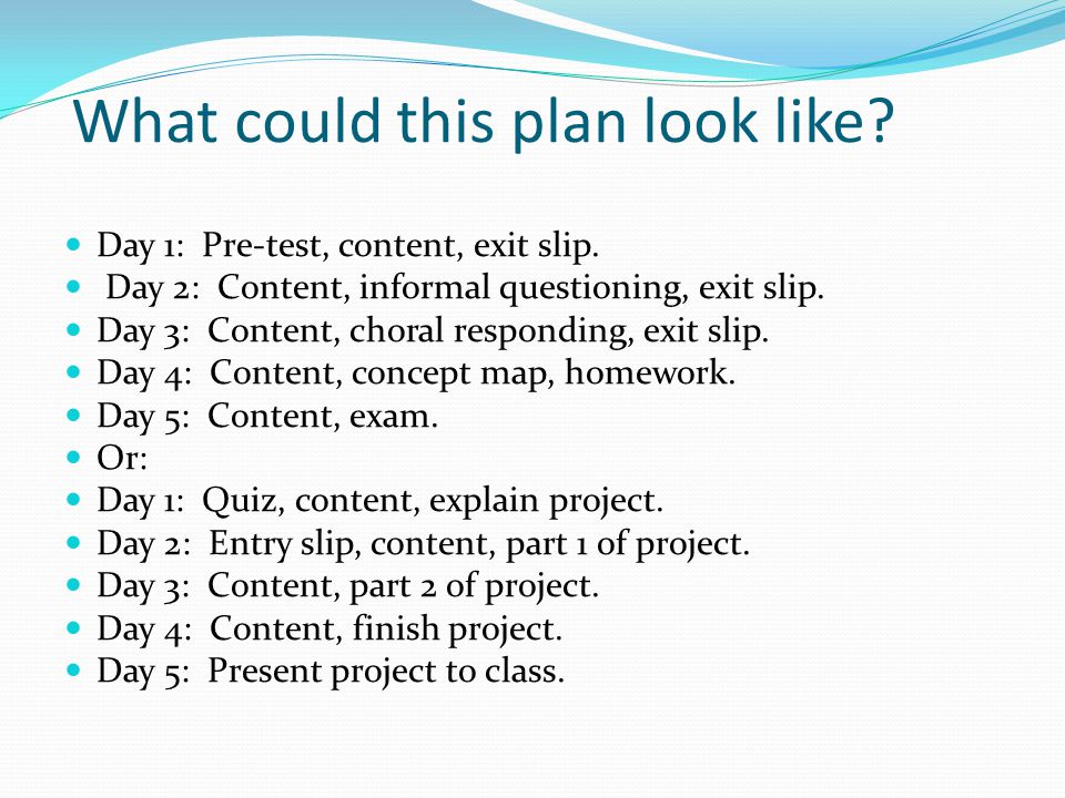 What could this plan look like. Day 1: Pre-test, content, exit slip.