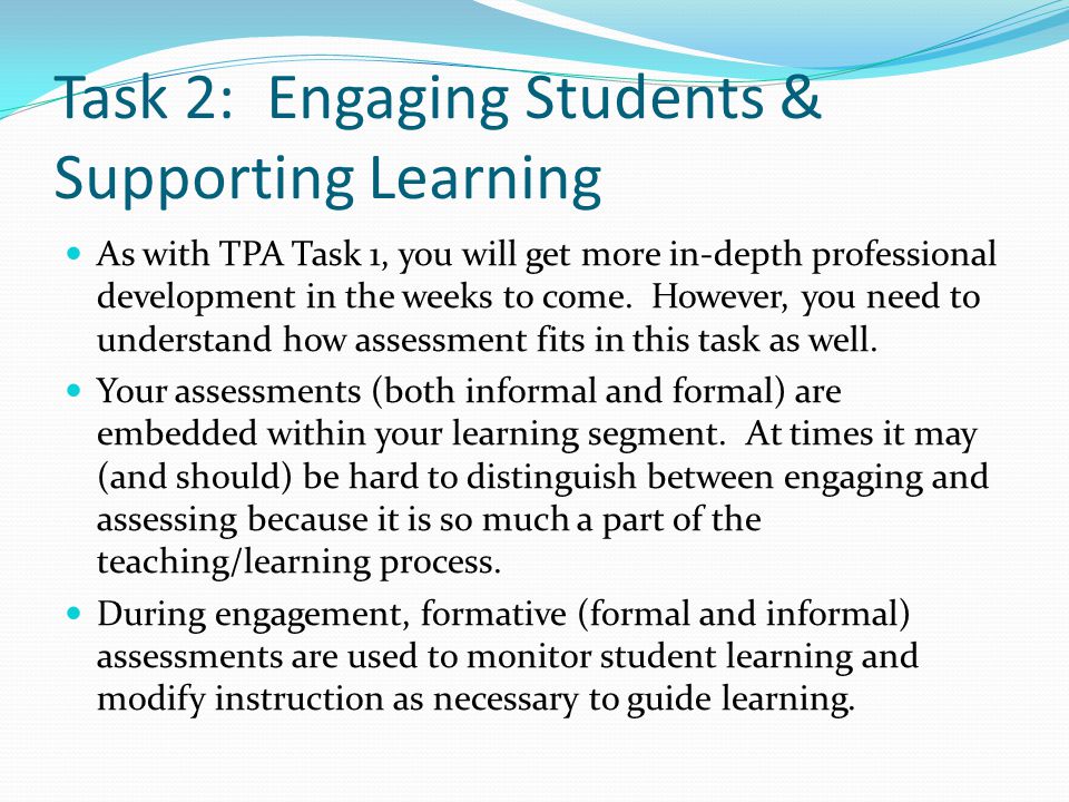 Task 2: Engaging Students & Supporting Learning As with TPA Task 1, you will get more in-depth professional development in the weeks to come.