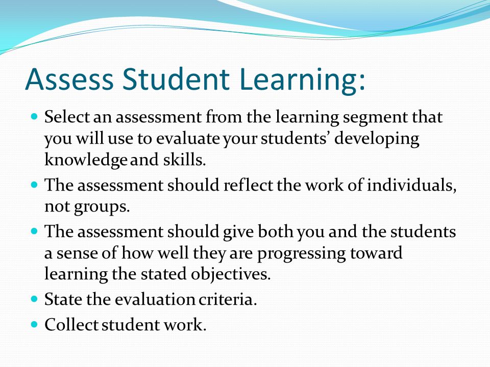Assess Student Learning: Select an assessment from the learning segment that you will use to evaluate your students’ developing knowledge and skills.