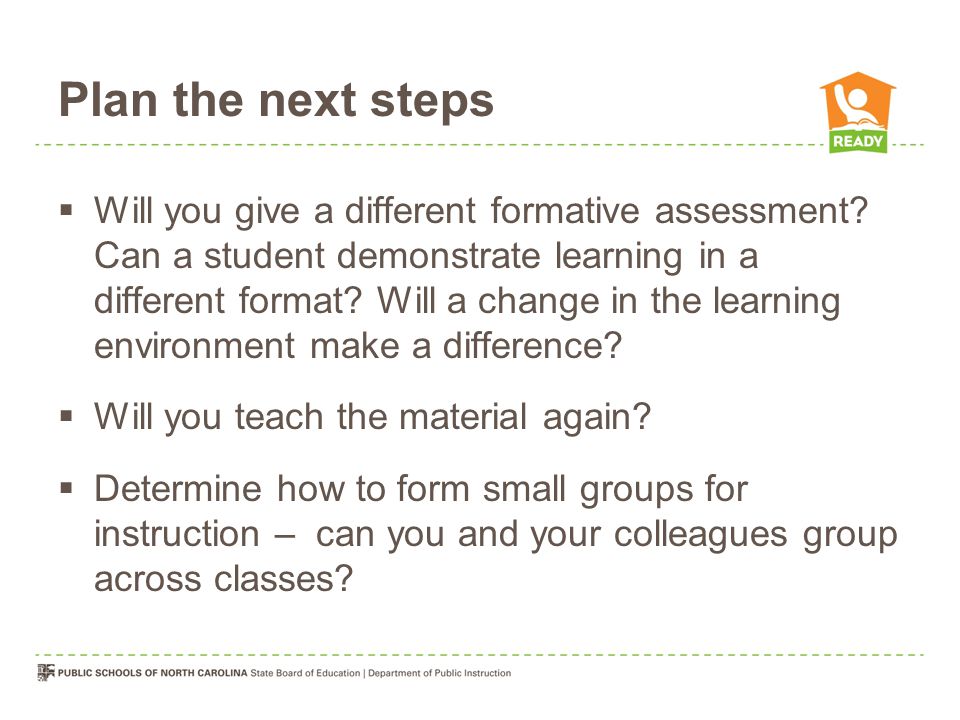 Plan the next steps  Will you give a different formative assessment.