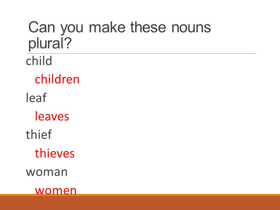 Can you make these nouns plural child children leaf leaves thief thieves woman women