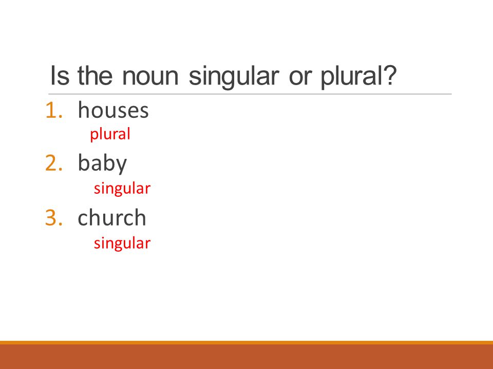 Is the noun singular or plural 1.houses plural 2.baby singular 3.church singular