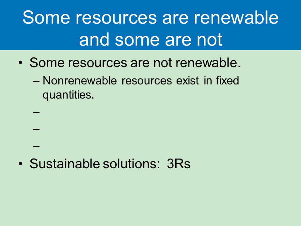 Some resources are renewable and some are not Some resources are not renewable.