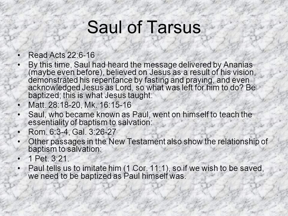 Saul of Tarsus Read Acts 22:6-16 By this time, Saul had heard the message delivered by Ananias (maybe even before), believed on Jesus as a result of his vision, demonstrated his repentance by fasting and praying, and even acknowledged Jesus as Lord, so what was left for him to do.