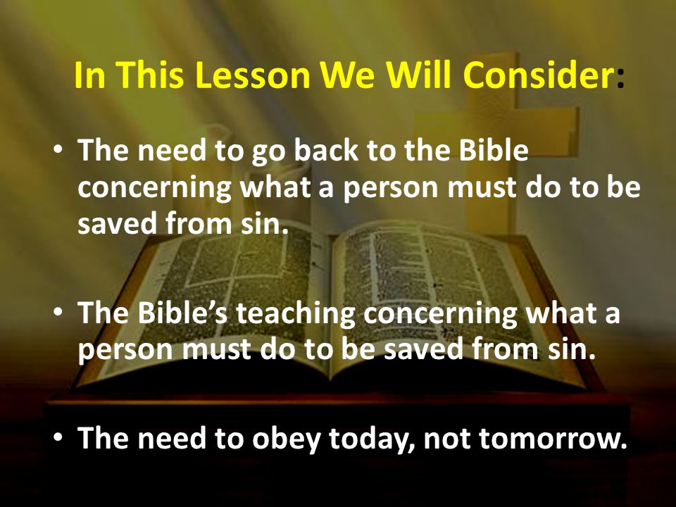 The need to go back to the Bible concerning what a person must do to be saved from sin.