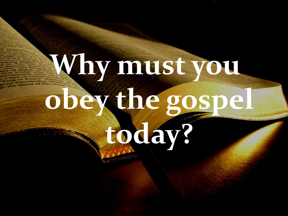 Why must you obey the gospel today