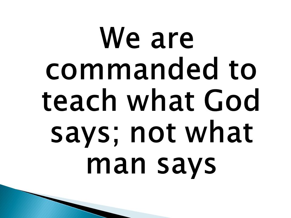 We are commanded to teach what God says; not what man says