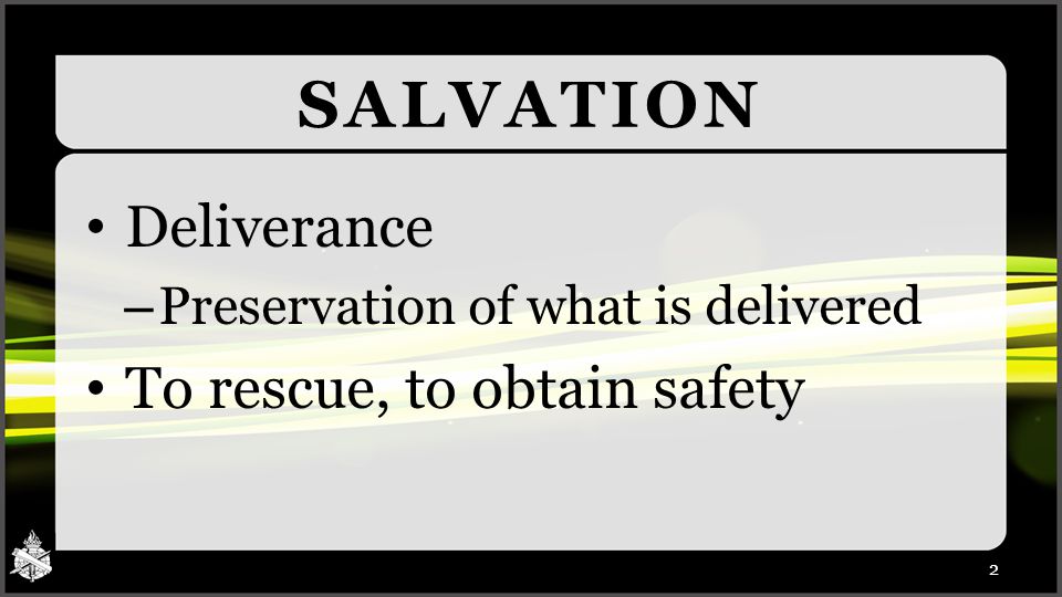 SALVATION Deliverance – Preservation of what is delivered To rescue, to obtain safety 2