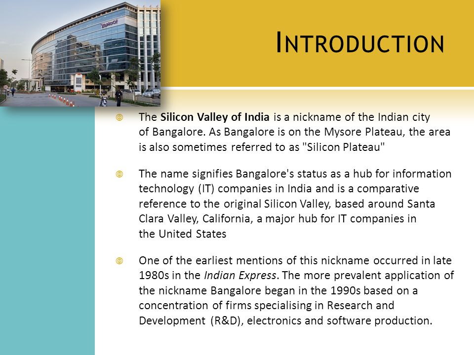 I NTRODUCTION  The Silicon Valley of India is a nickname of the Indian city of Bangalore.