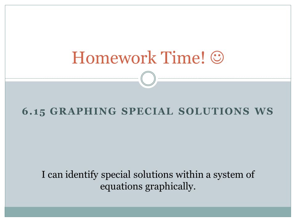 6.15 GRAPHING SPECIAL SOLUTIONS WS Homework Time.