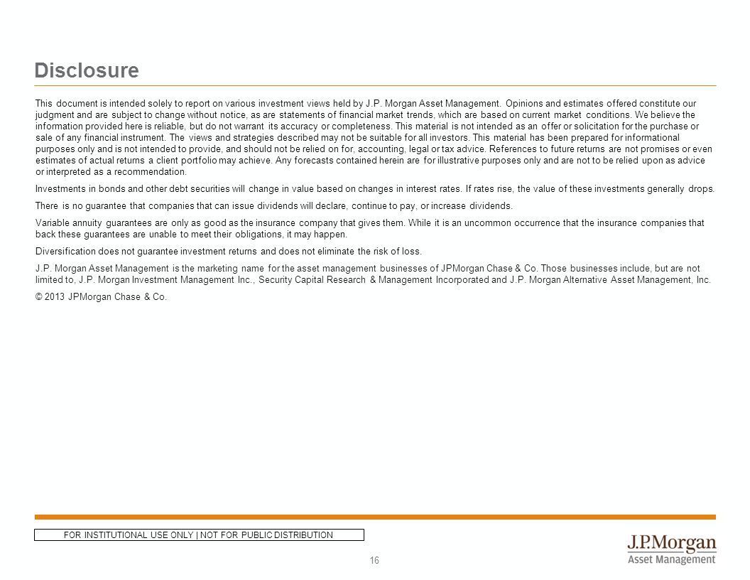16 Disclosure This document is intended solely to report on various investment views held by J.P.