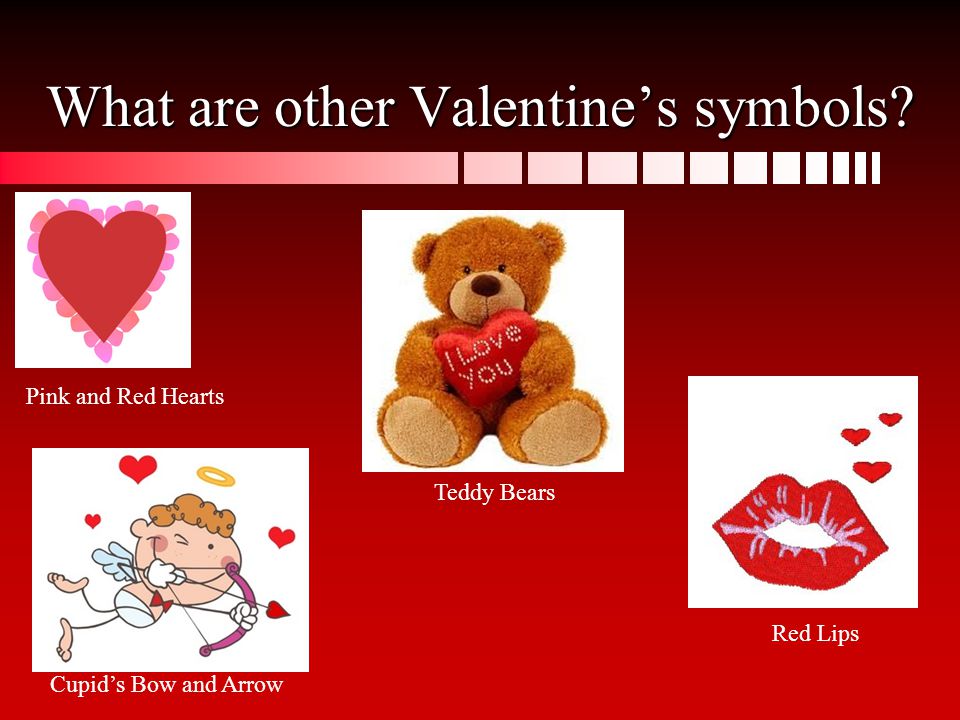 What are other Valentine’s symbols Cupid’s Bow and Arrow Pink and Red Hearts Teddy Bears Red Lips