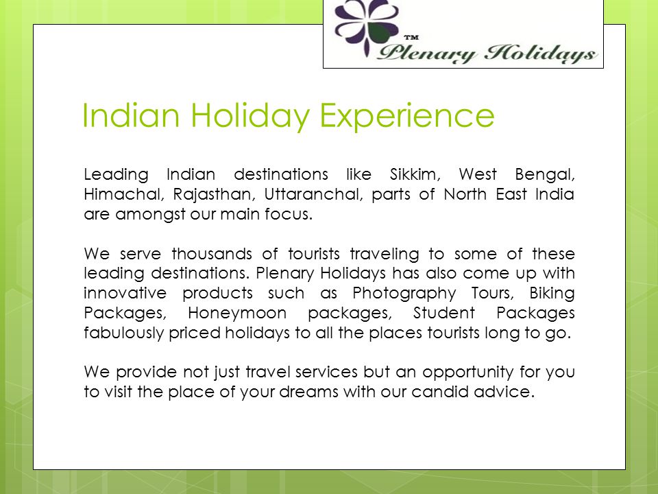 Indian Holiday Experience Leading Indian destinations like Sikkim, West Bengal, Himachal, Rajasthan, Uttaranchal, parts of North East India are amongst our main focus.