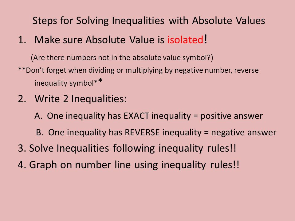 Steps for Solving Inequalities with Absolute Values 1.Make sure Absolute Value is isolated .