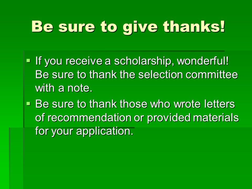 Be sure to give thanks.  If you receive a scholarship, wonderful.