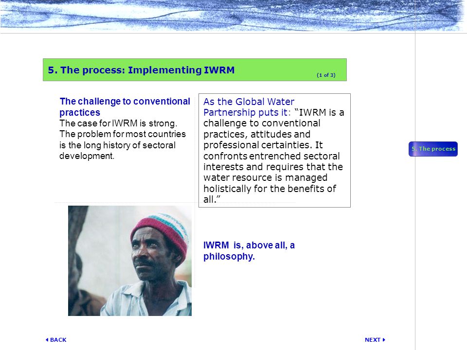 NEXT  BACK 5. The process IWRM is, above all, a philosophy.