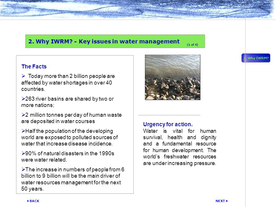 NEXT  BACK 2. Why IWRM. 2. Why IWRM. - Key issues in water management Urgency for action.