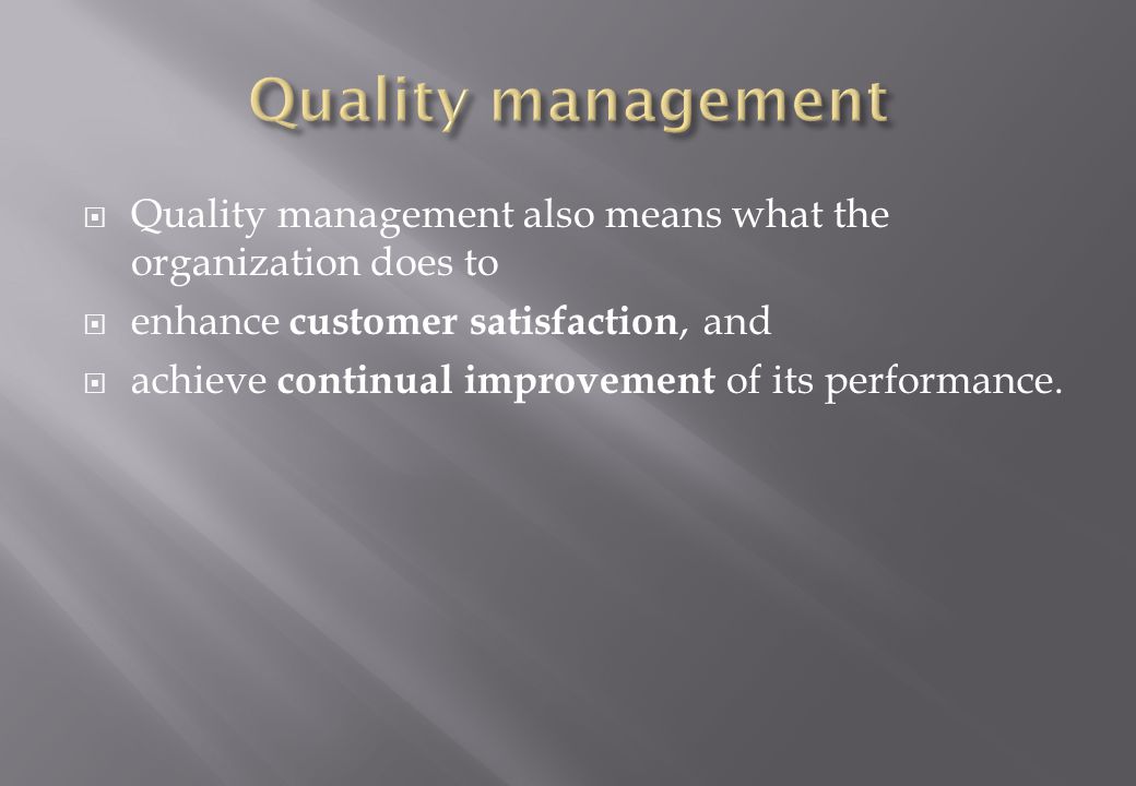  Quality management also means what the organization does to  enhance customer satisfaction, and  achieve continual improvement of its performance.