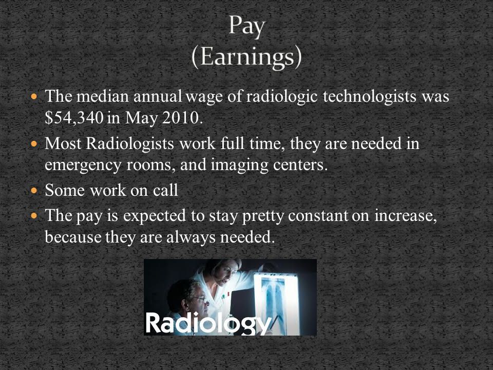 The median annual wage of radiologic technologists was $54,340 in May 2010.