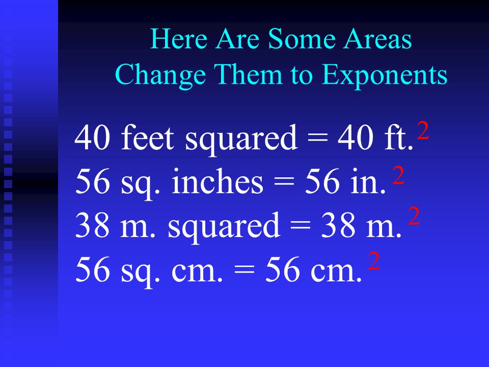 Here Are Some Areas Change Them to Exponents 40 feet squared = 40 ft.