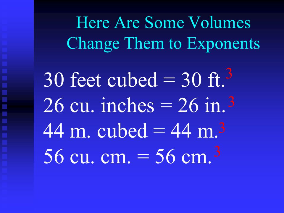 Here Are Some Volumes Change Them to Exponents 30 feet cubed = 30 ft.