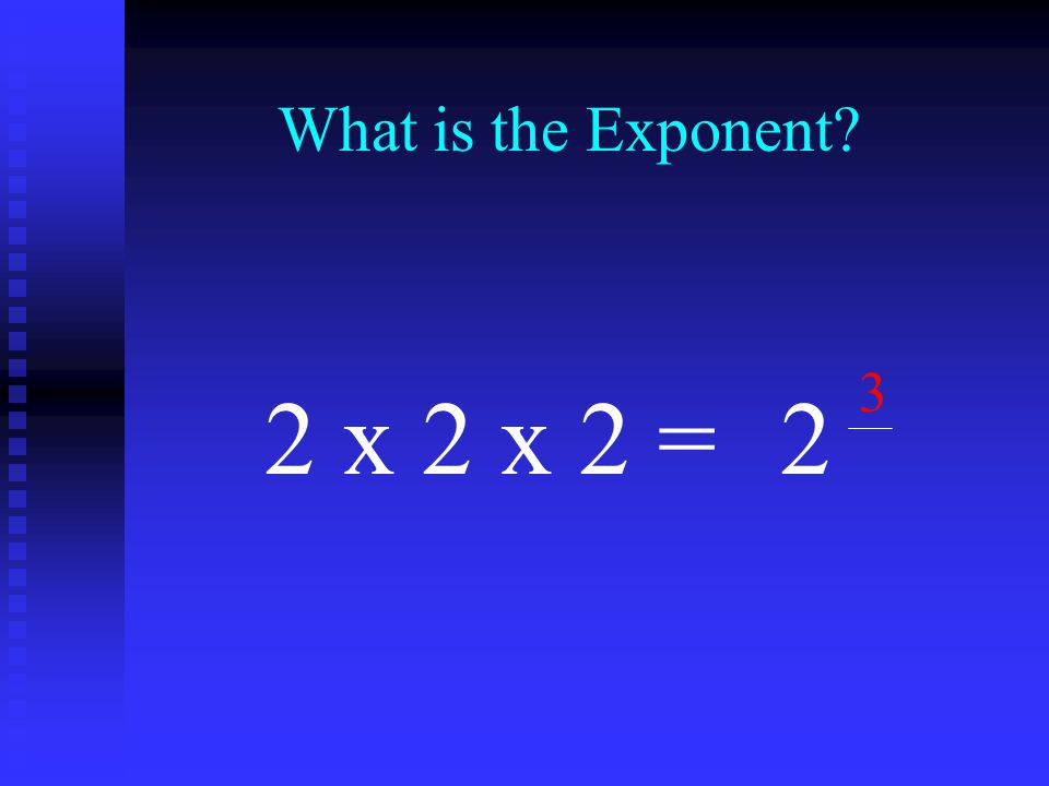 What is the Exponent 2 x 2 x 2 =2 3