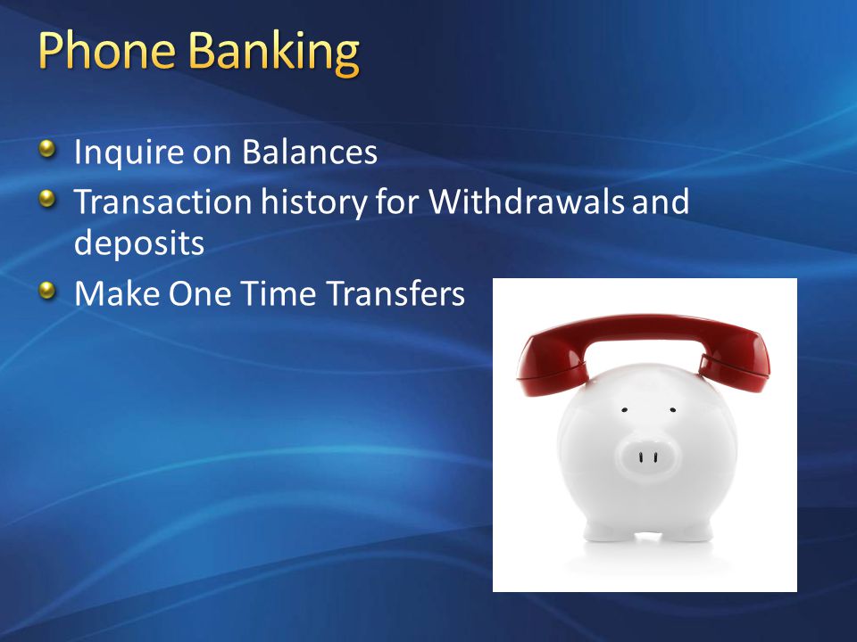 Inquire on Balances Transaction history for Withdrawals and deposits Make One Time Transfers
