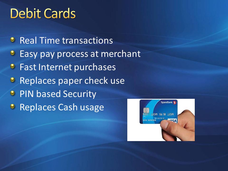 Real Time transactions Easy pay process at merchant Fast Internet purchases Replaces paper check use PIN based Security Replaces Cash usage