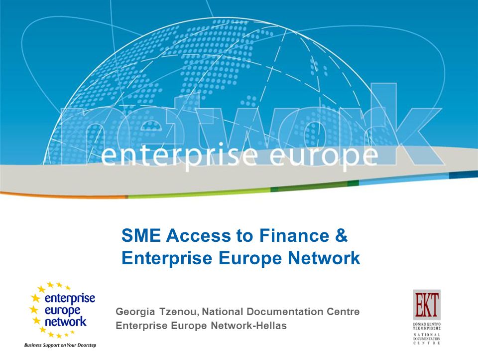SME Access to Finance & Enterprise Europe Network Georgia Tzenou, National Documentation Centre Enterprise Europe Network-Hellas