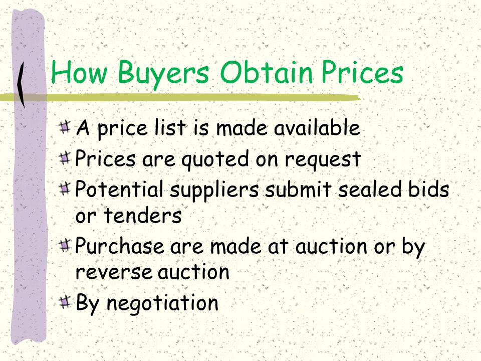 How Buyers Obtain Prices A price list is made available Prices are quoted on request Potential suppliers submit sealed bids or tenders Purchase are made at auction or by reverse auction By negotiation