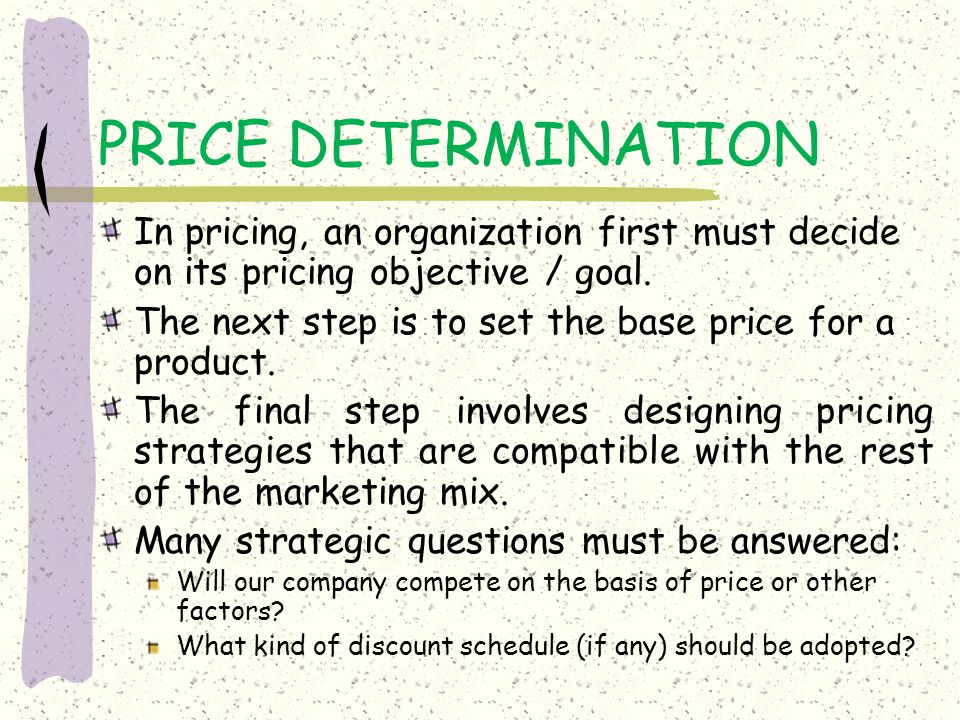 PRICE DETERMINATION In pricing, an organization first must decide on its pricing objective / goal.