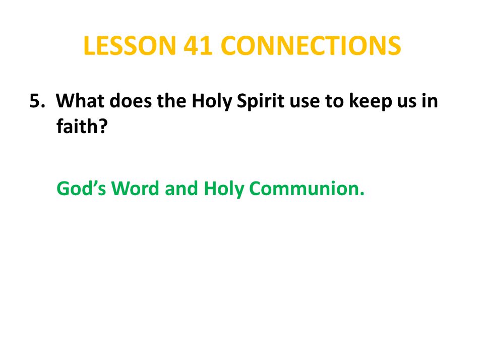 LESSON 41 CONNECTIONS 5. What does the Holy Spirit use to keep us in faith.