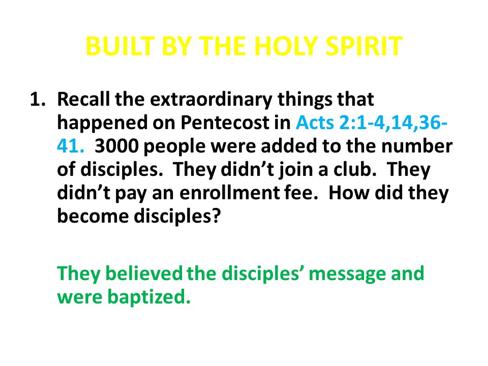 BUILT BY THE HOLY SPIRIT 1.Recall the extraordinary things that happened on Pentecost in Acts 2:1-4,14,