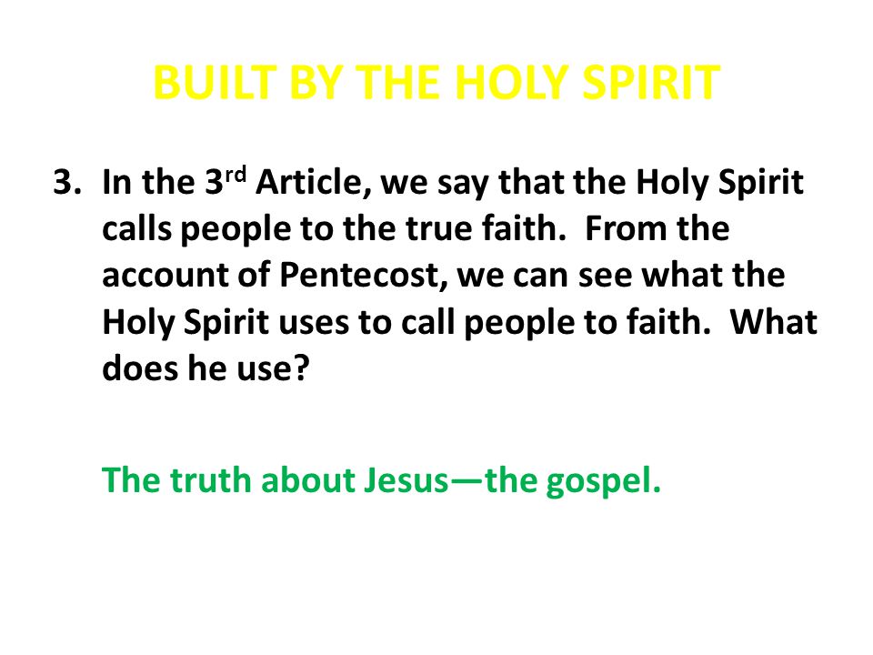 BUILT BY THE HOLY SPIRIT 3.In the 3 rd Article, we say that the Holy Spirit calls people to the true faith.
