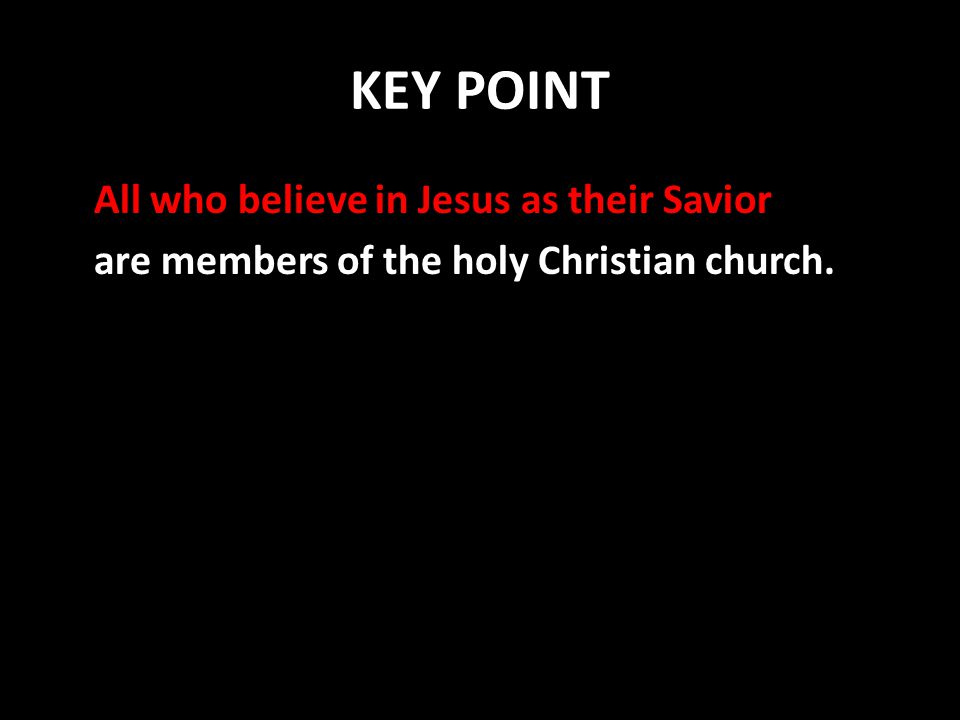 KEY POINT All who believe in Jesus as their Savior are members of the holy Christian church.