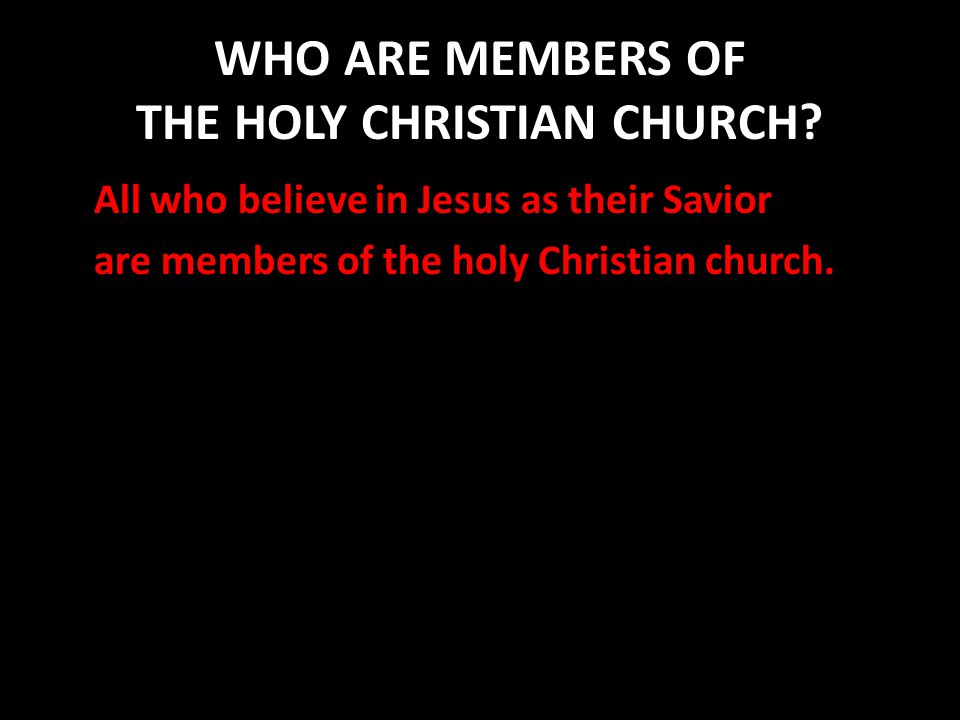 WHO ARE MEMBERS OF THE HOLY CHRISTIAN CHURCH.