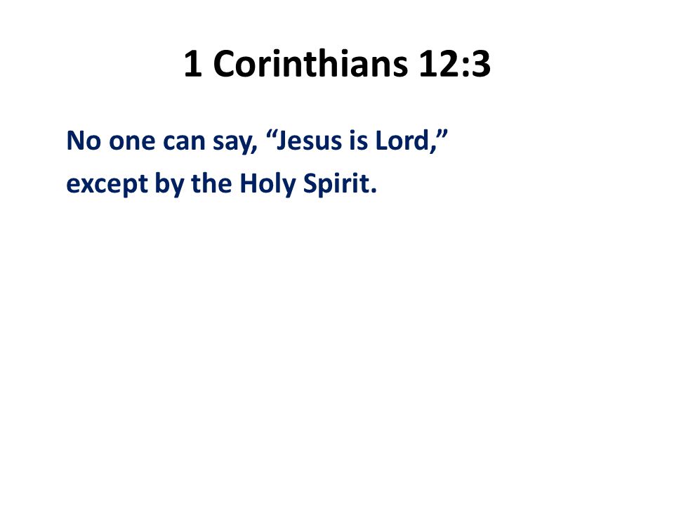 1 Corinthians 12:3 No one can say, Jesus is Lord, except by the Holy Spirit.
