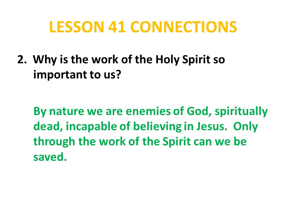 LESSON 41 CONNECTIONS 2. Why is the work of the Holy Spirit so important to us.