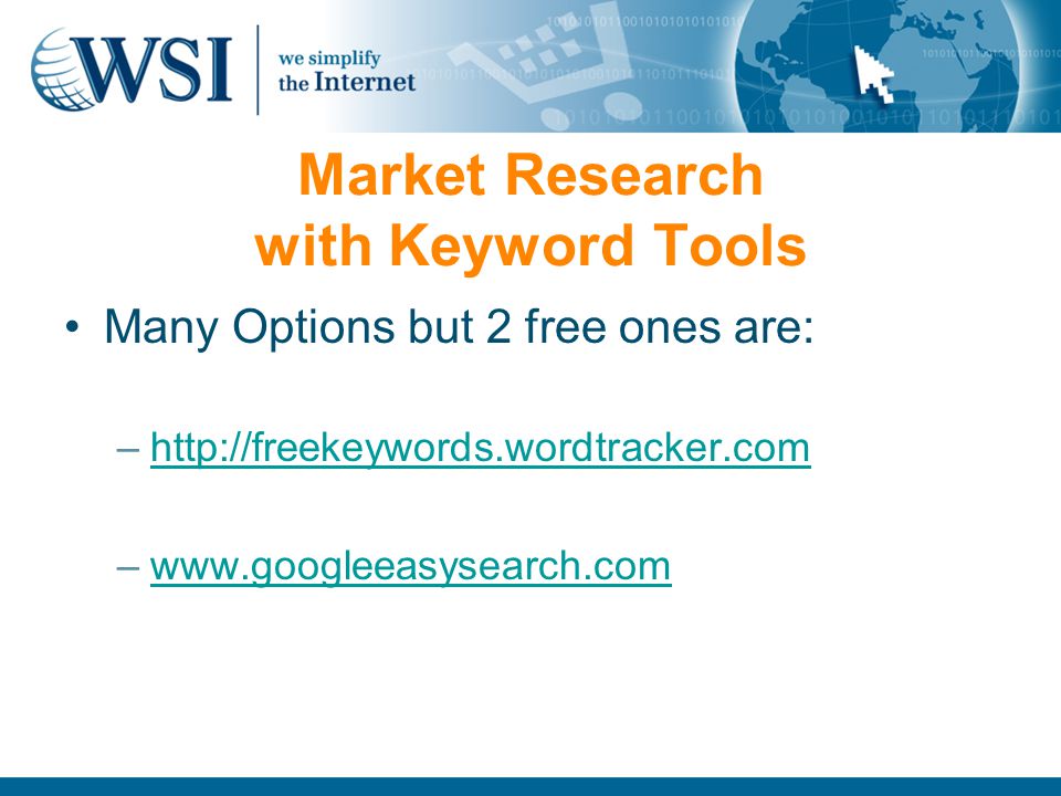 Market Research with Keyword Tools Many Options but 2 free ones are: –  –